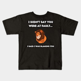 I didn't say you were at fault Kids T-Shirt